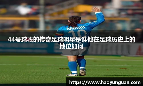 44号球衣的传奇足球明星是谁他在足球历史上的地位如何